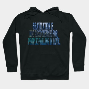 Gravitation is not responsible for people falling in love. Hoodie